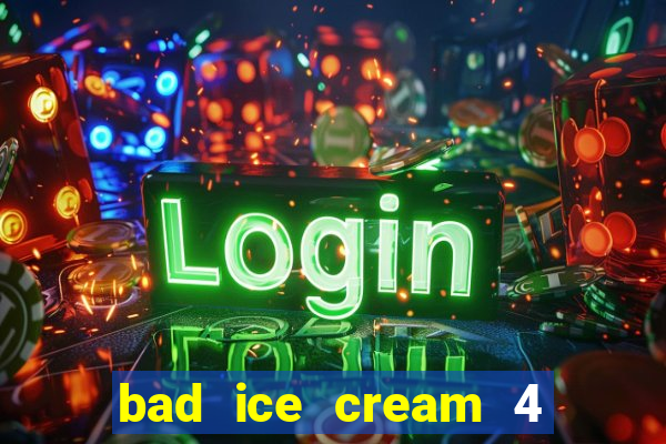 bad ice cream 4 click jogos